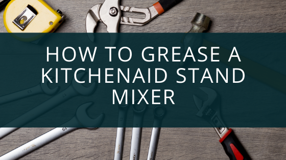 How To Grease A KitchenAid Stand Mixer