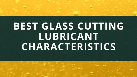 Best Glass Cutter Lubricant Characteristics