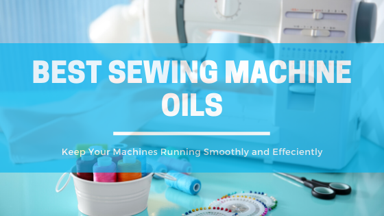 10 Best Sewing Machine Oils in 2020