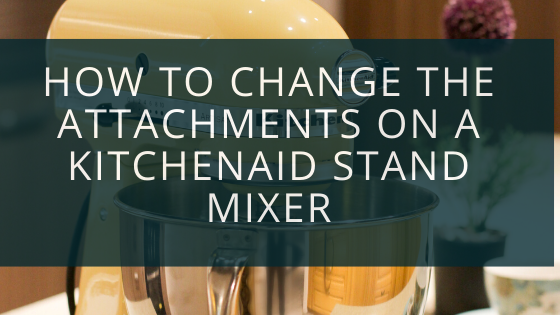 How To Change The Attachments On A KitchenAid Stand Mixer – UniProductsCo