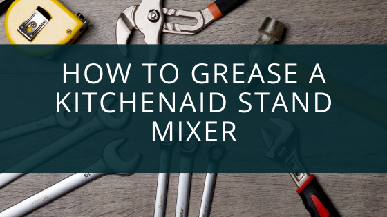 What Kind Of Grease For Kitchenaid Stand Mixer