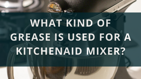 Kitchenaid mixer shop grease