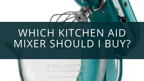 Which Kitchenaid Mixer is Best For Me? Which Kitchen Aid Mixer Should I Buy?